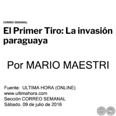 EL PRIMER TIRO: LA INVASIÓN PARAGUAYA - Por MARIO MAESTRI - Sábado. 09 de julio de 2016